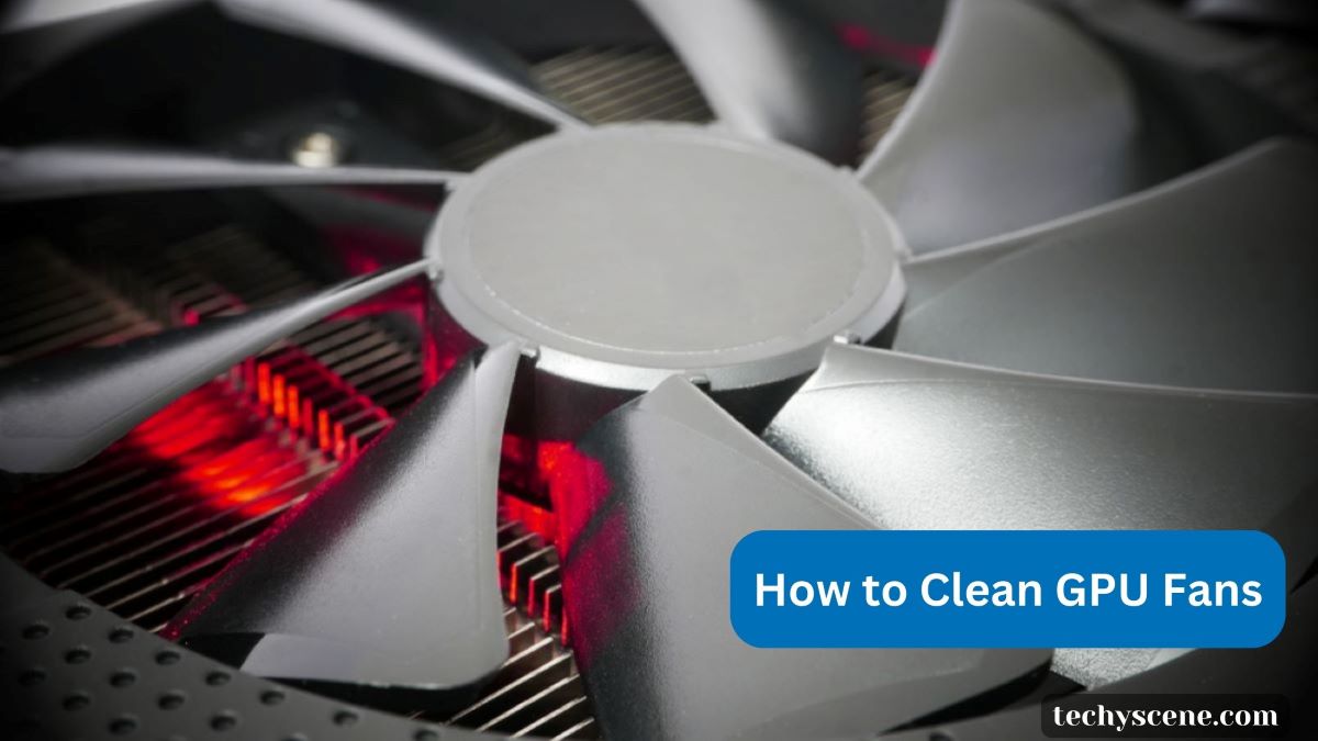 How to Clean GPU Fans