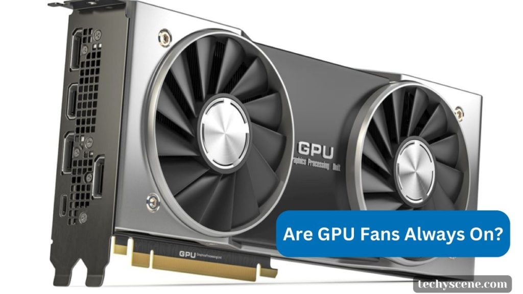 Are GPU Fans Always On?